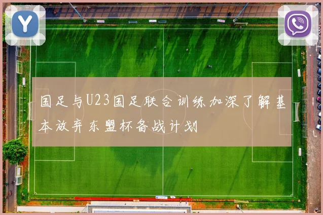 国足与U23国足联合训练加深了解基本放弃东盟杯备战计划